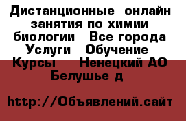 Дистанционные (онлайн) занятия по химии, биологии - Все города Услуги » Обучение. Курсы   . Ненецкий АО,Белушье д.